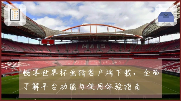 畅享世界杯竞猜客户端下载，全面了解平台功能与使用体验指南