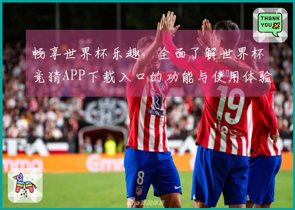 畅享世界杯乐趣,全面了解世界杯竞猜APP下载入口的功能与使用体验