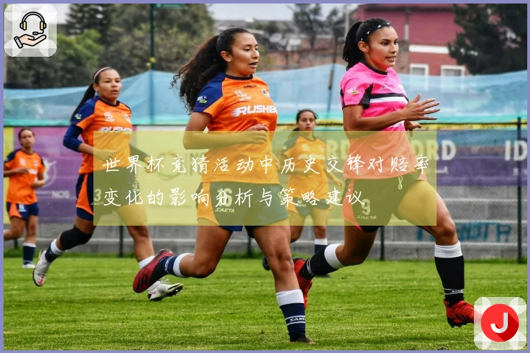 世界杯竞猜活动中历史交锋对赔率变化的影响分析与策略建议